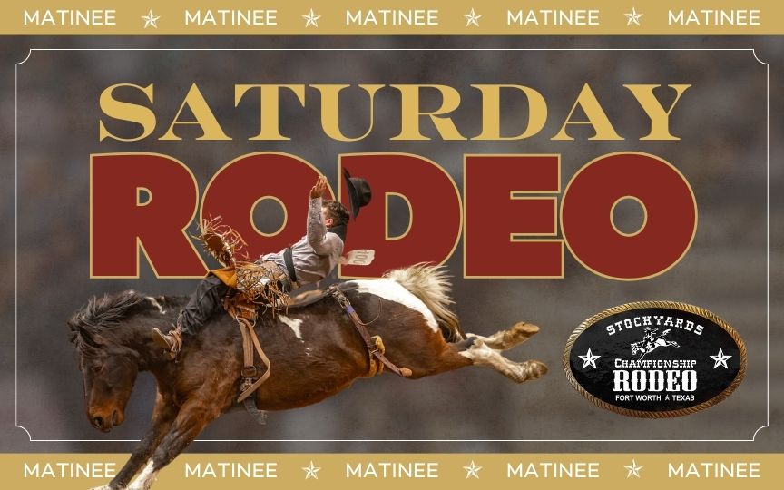 Stockyards Championship Rodeo SATURDAY 1:30PM MATINEE 