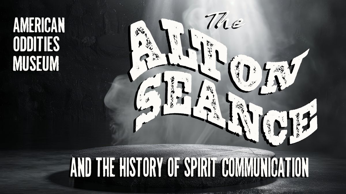 ALTON SEANCE & THE HISTORY OF SPIRIT COMMUNICATION