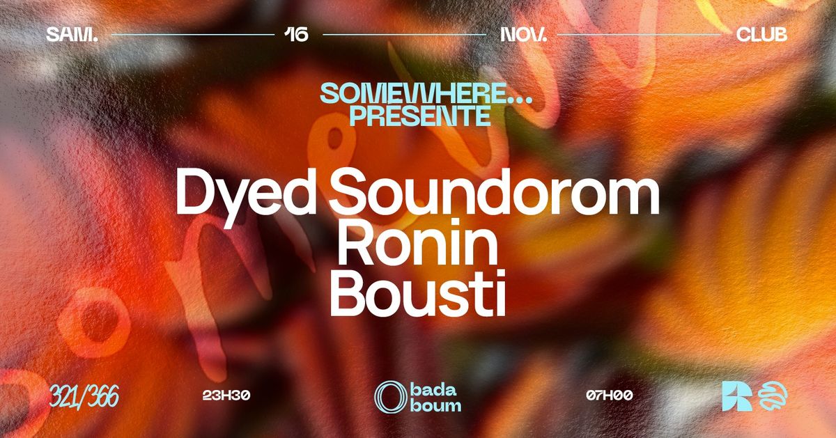 Somewhere... pr\u00e9sente : Dyed Soundorom (+) Ronin (+) Bousti