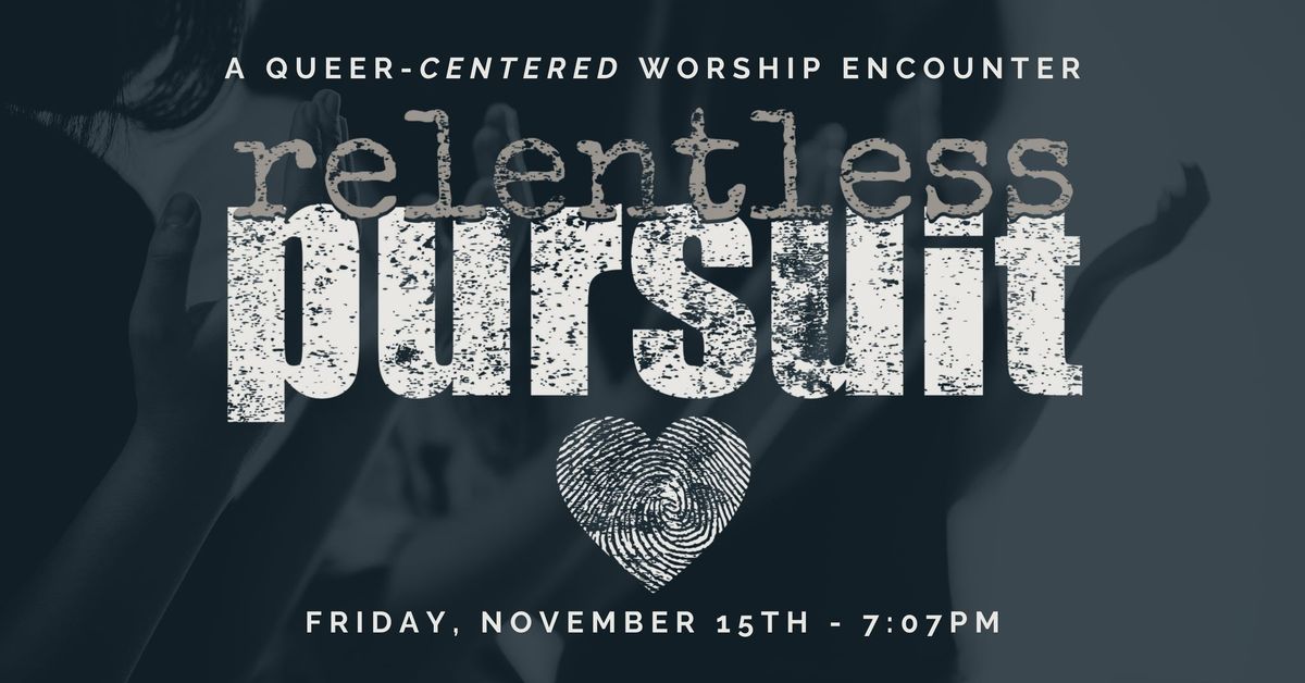 Relentless Pursuit - A Queer Centered Worship Encounter