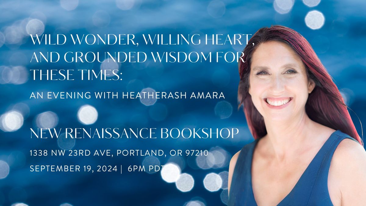 Wild Wonder, Willing Heart, and Grounded Wisdom for These Times: An Evening With HeatherAsh Amara