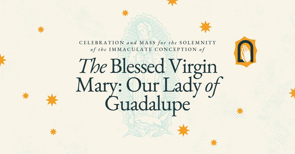 Celebration and Mass for the Solemnity of the Immaculate Conception: Our Lady of Guadalupe