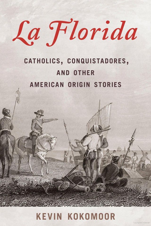 Kevin Kokomoor: La Florida: Catholics, Conquistadores, and other American Origin Stories