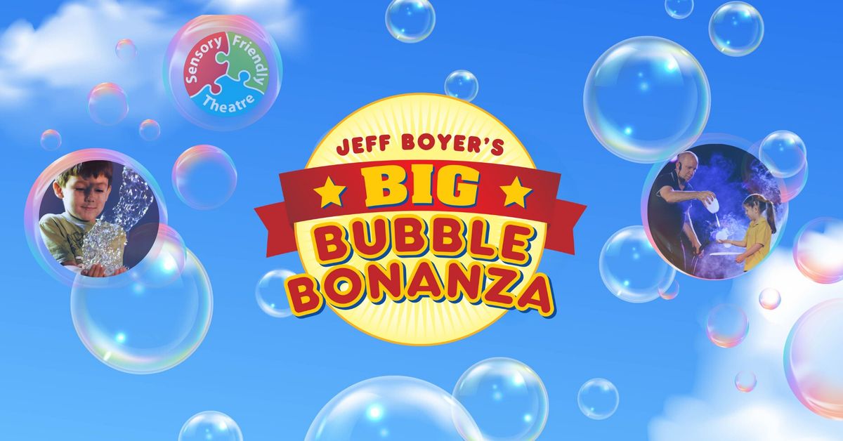 Jeff Boyer's Big Bubble Bonanza - Sensory Friendly Theater