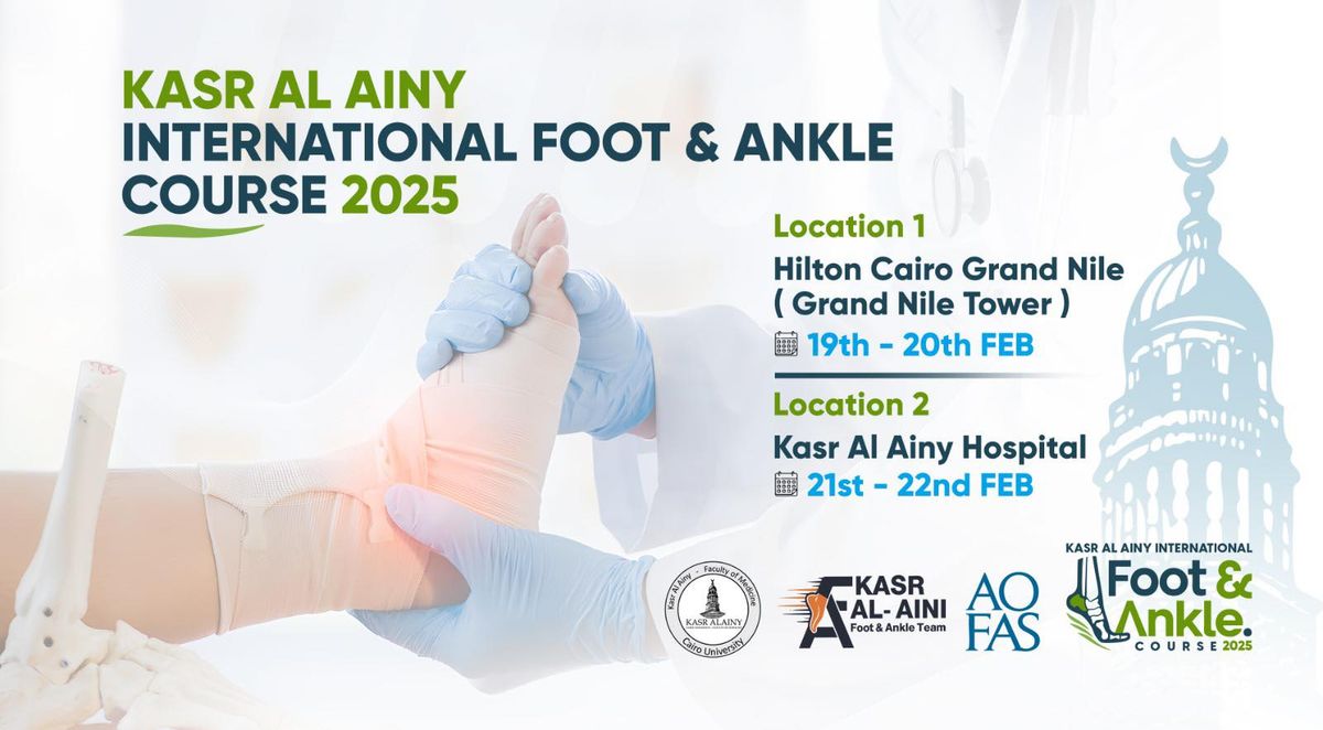 Kasr Al Ainy international 4th Foot & Ankle Course 2025 (#Foot&Ankle on the Nile)