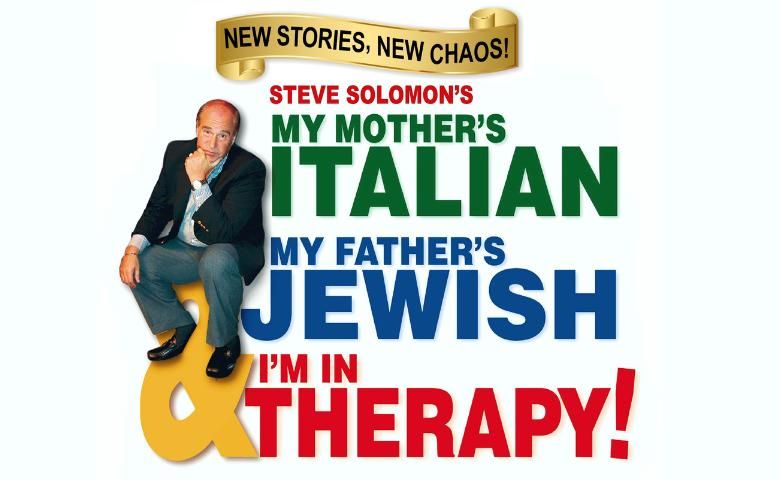 Steve Solomon: MY MOTHER\u2019S ITALIAN, MY FATHER\u2019S JEWISH & I\u2019M IN THERAPY