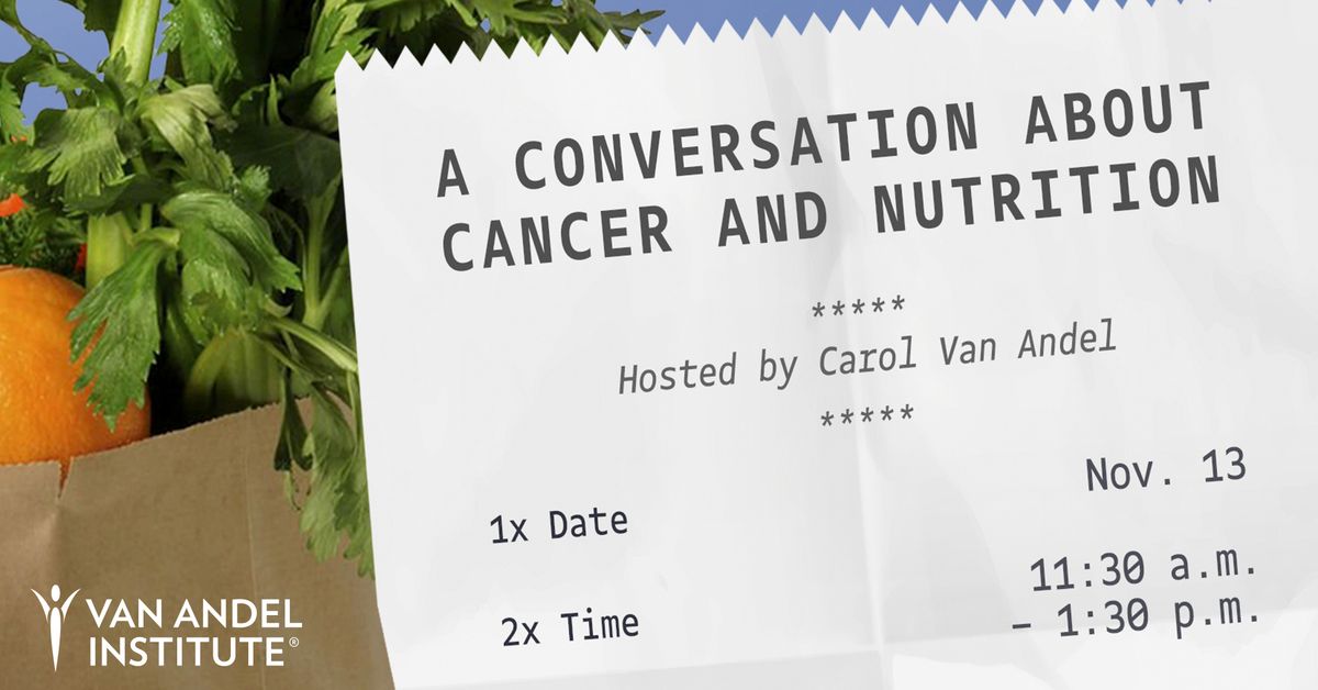 A Conversation About Cancer and Nutrition Hosted by Carol Van Andel