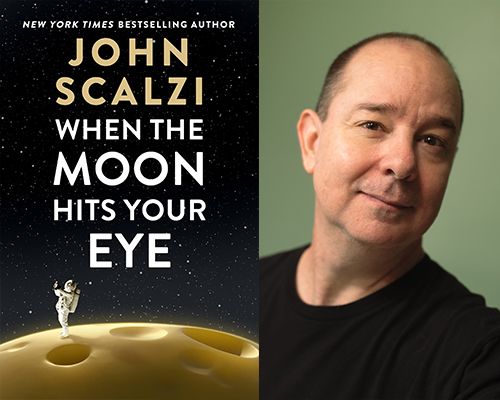 Science Fiction Author John Scalzi, "When the Moon Hits Your Eye\u201d