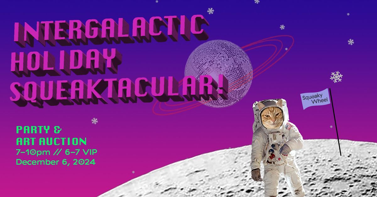 Intergalactic Holiday Squeaktacular: Squeaky Wheel's Art Auction Fundraiser & Party!