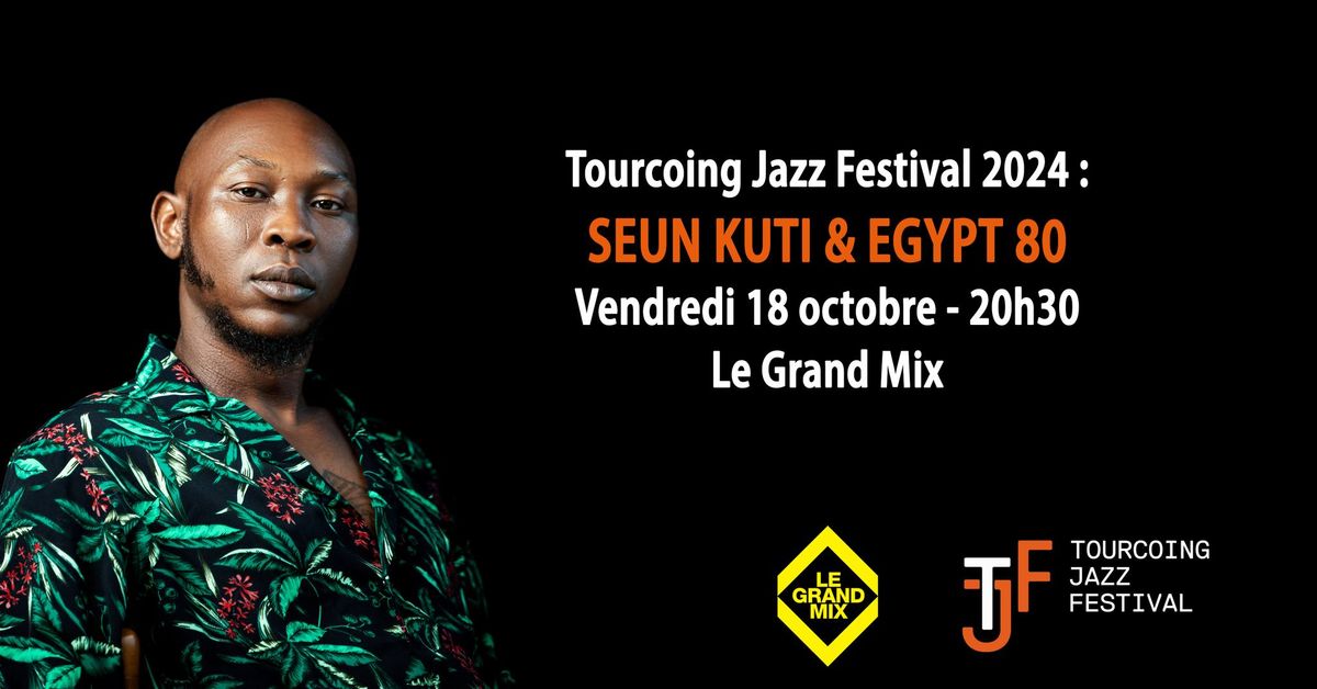 !Derni\u00e8res places \/\/ Tourcoing Jazz Festival : Seun Kuti & Egypt 80 + DJ Caroll \u00b7 Le Grand Mix