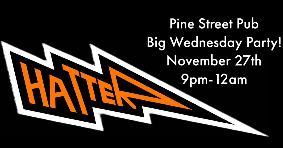 Hatter\u2019s BIG WEDNESDAY Party at Pine Street Pub 