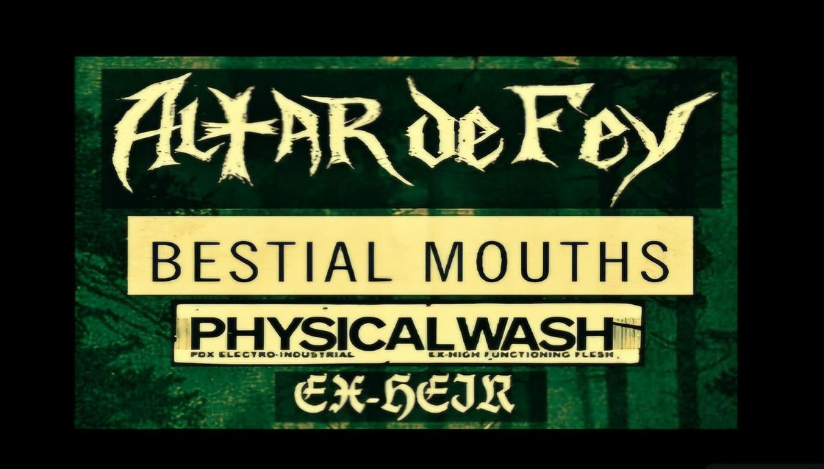 ALTAR DE FEY + BESTIAL MOUTHS + PHYSICAL WASH + EX-HEIR