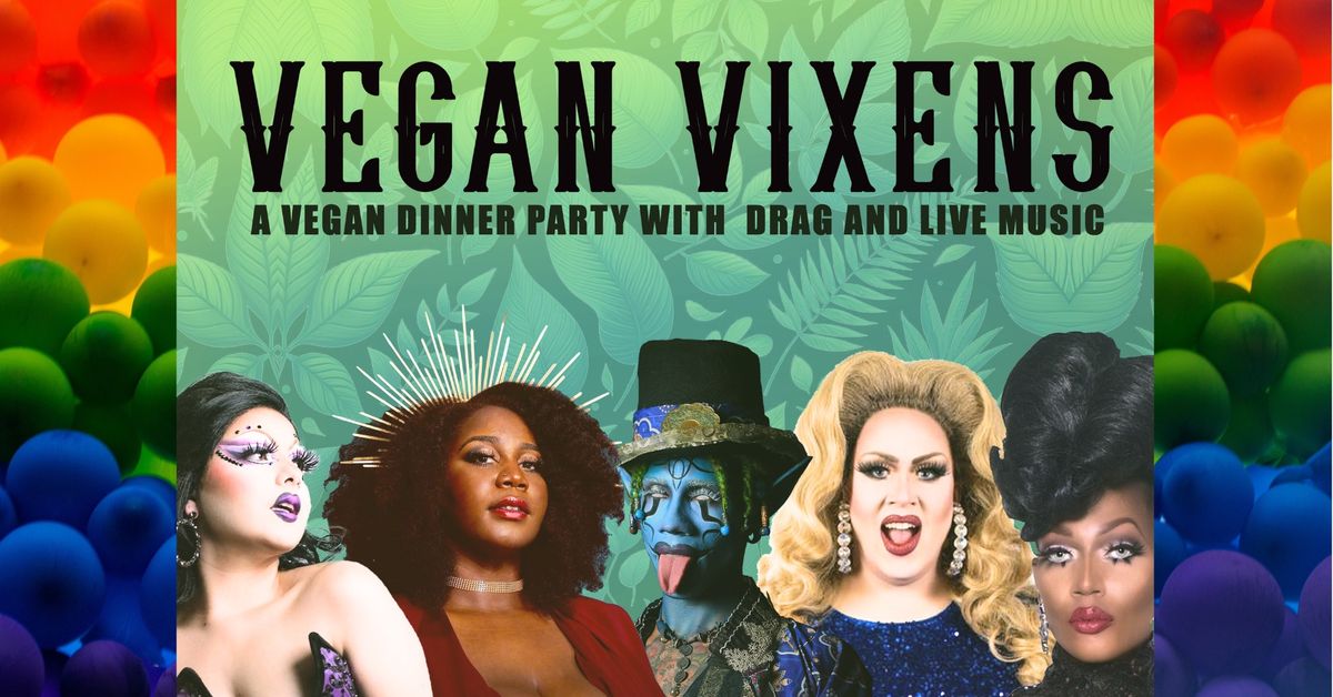 Vegan Vixens: A Vegan Dinner Party with Drag + Live Music