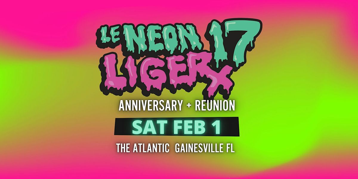 NEON LIGER 17 \u2022 Anniversary + Reunion