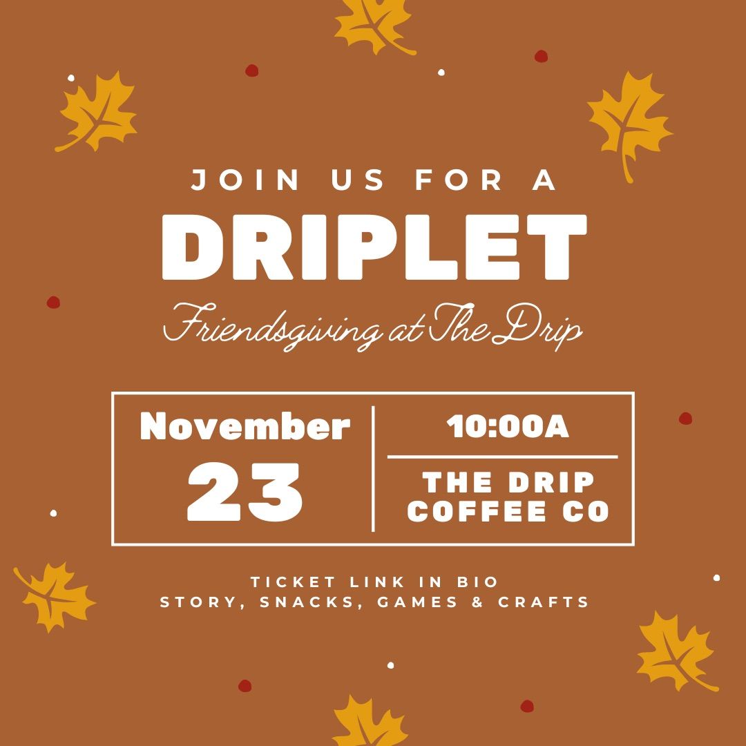 Driplet Friendsgiving @ The Drip