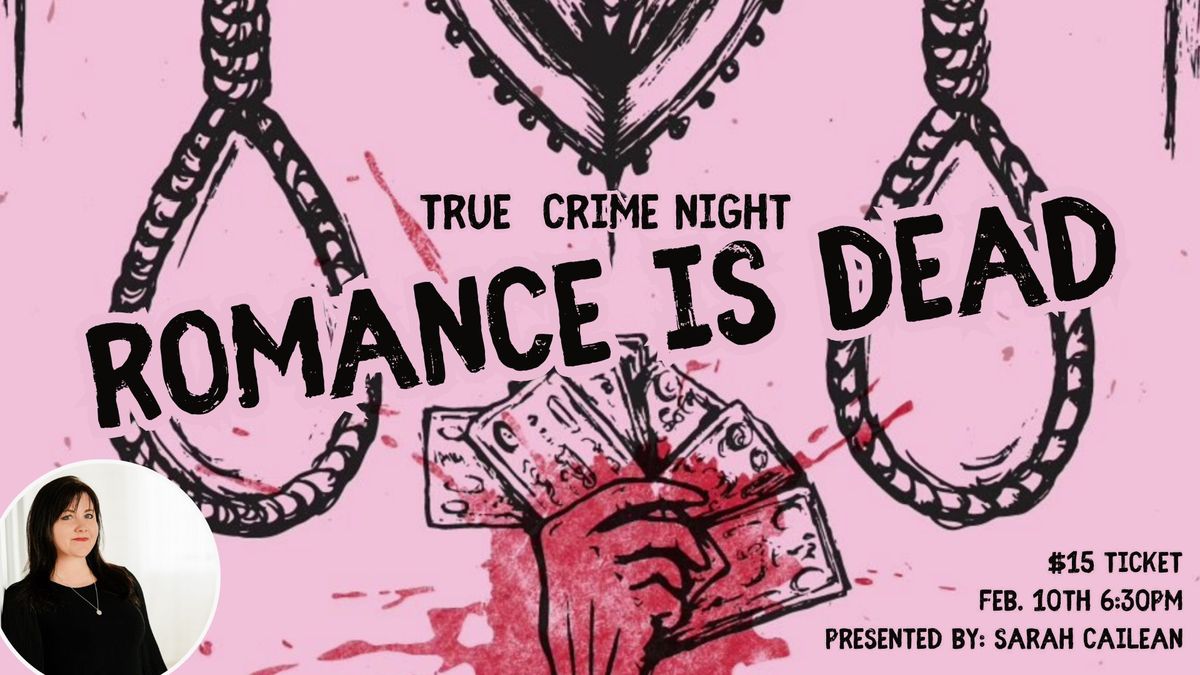 True Crime Night: Romance is Dead *21+*