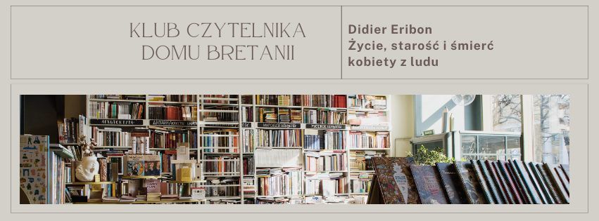 Klub Czytelnika Domu Bretanii \u2013 Didier Eribon \u201e\u017bycie, staro\u015b\u0107 i \u015bmier\u0107 kobiety z ludu\u201d