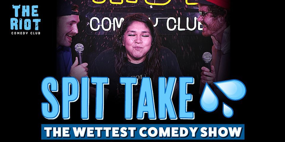 The Riot Comedy Club  presents "Spit Take " The Wettest Comedy Show