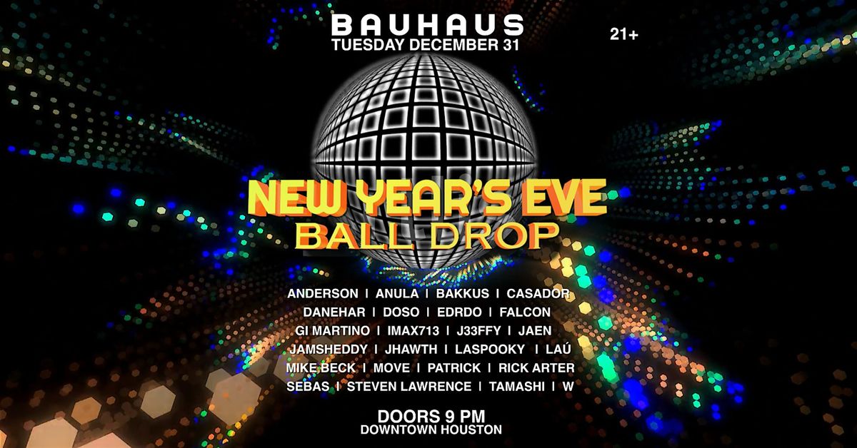 NYE BALL DROP (DOORS 9PM) @ Bauhaus Houston