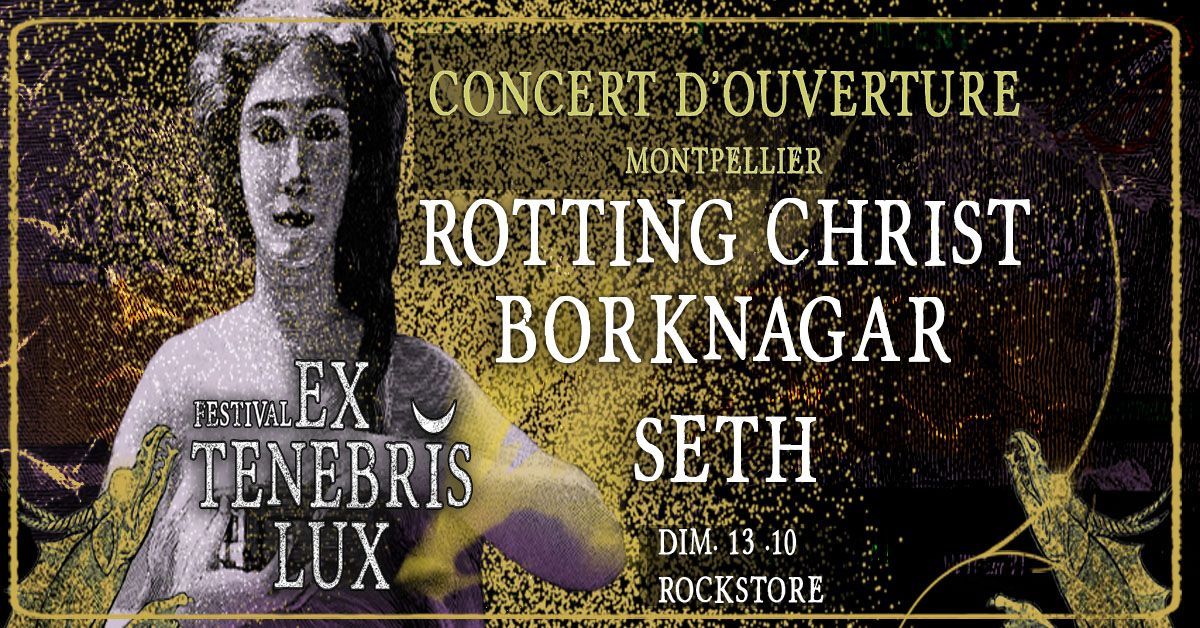 EX TENEBRIS LUX : ROTTING CHRIST + BORKNAGAR + SETH \/ MONTPELLIER - ROCKSTORE