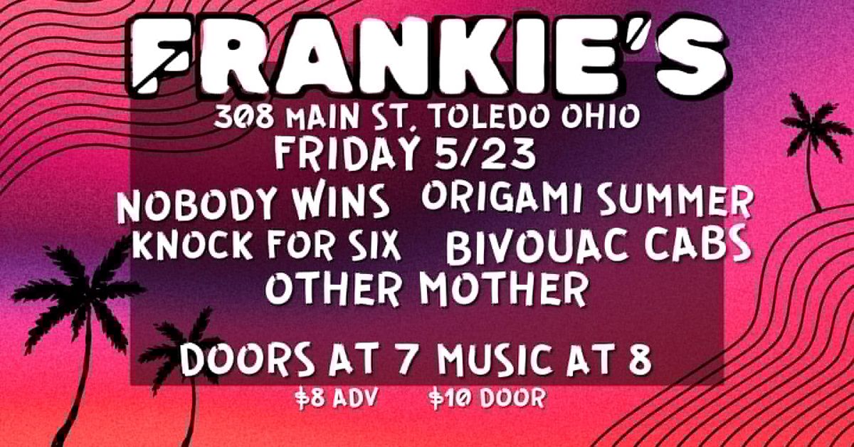 Nobody Wins wsg\/ Origami Summer, Knock For Six, Bivouac Cabs, & Other Mother Friday 5\/23 at Frankies