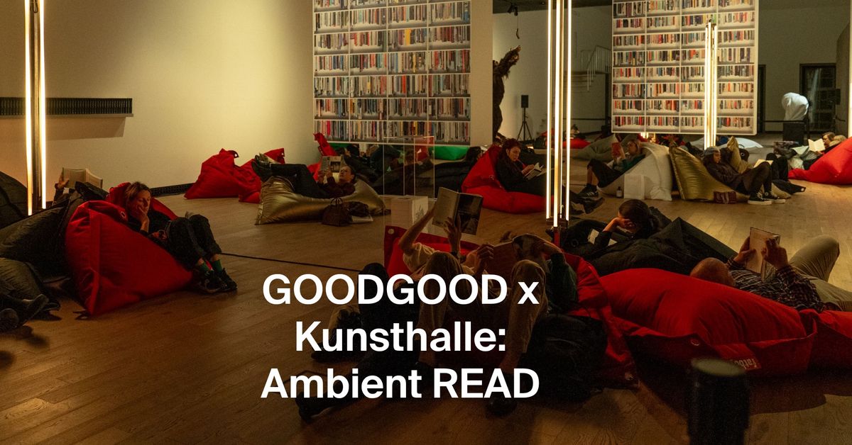 GOODGOOD x Kunsthalle: Ambient READ