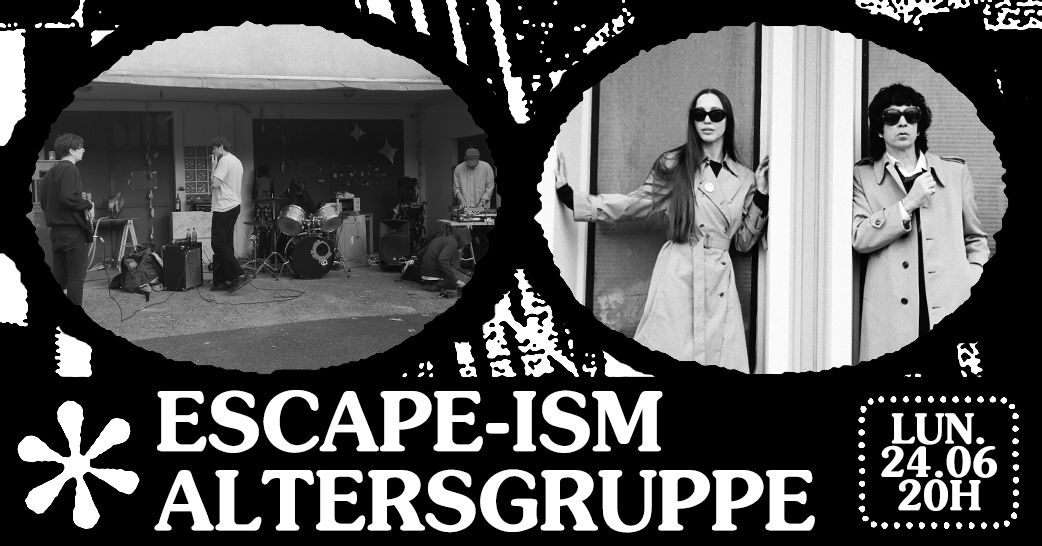 ESCAPE-ISM \u2726 ALTERSGRUPPE \u2726 24\/06 \u2726 \u00e0 La M\u00e9canique Ondulatoire