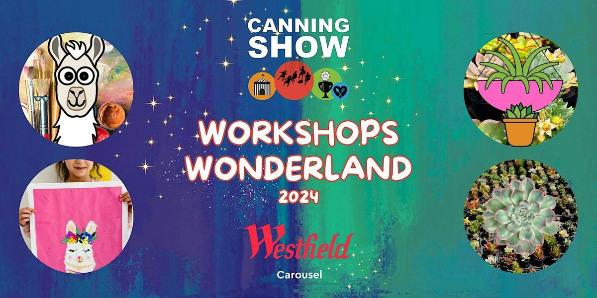 WORKSHOPS WONDERLAND: Various Workshops presented by Canning Show