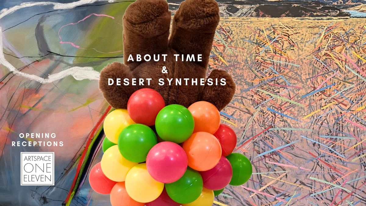 Opening Receptions: ABOUT TIME & DESERT SYNTHESIS