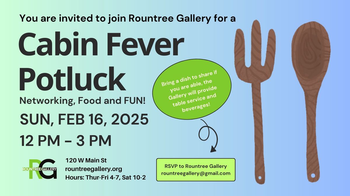 Cabin Fever Potluck at the Rountree Gallery