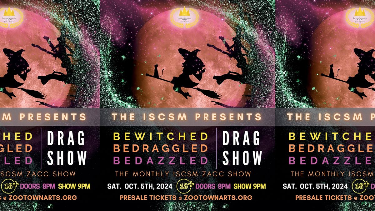 The ISCSM Presents: Bewitched, Bedraggled, Bedazzled Drag Show