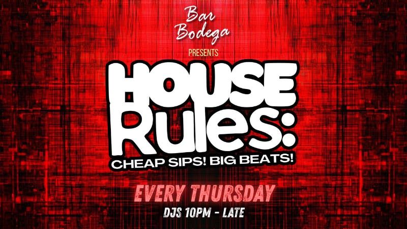 House Rules: Cheap Sips! Big Beats! -  Thursdays