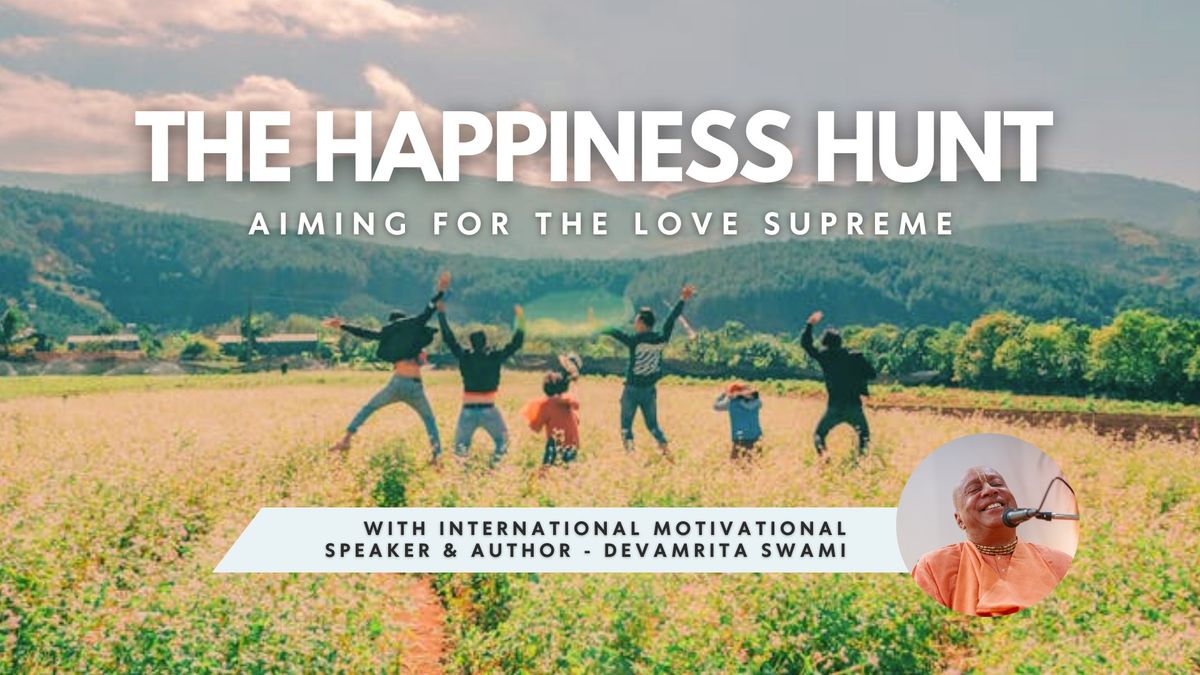 The Happiness Hunt: Aiming for the Love Supreme. With Devamrita Swami