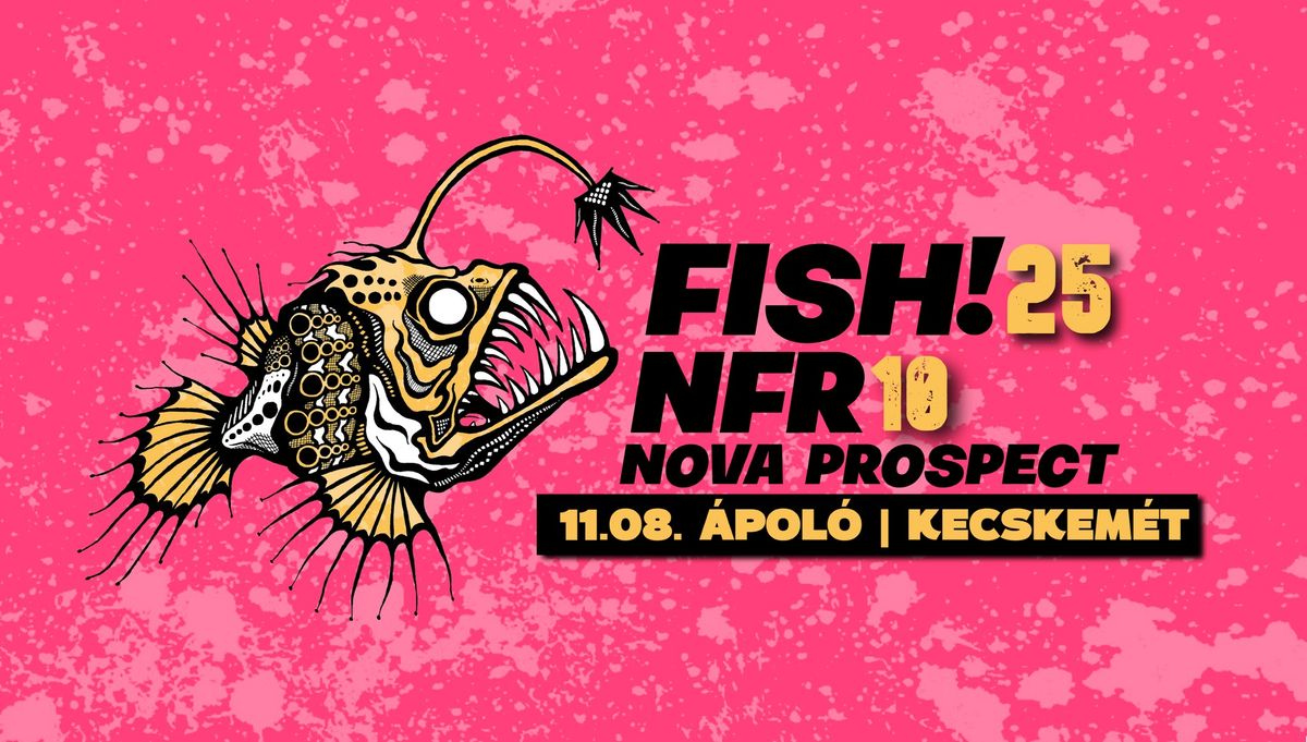 FISH! 25 + NFR 10 + NOVA PROSPECT \/\/ \u00c1POL\u00d3, KECSKEM\u00c9T \/\/ 11.08.