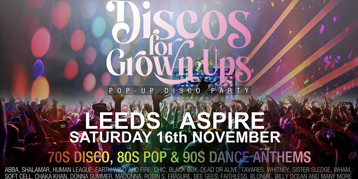 LEEDS - ASPIRE Discos for Grown ups pop up 70s, 80s & 90s disco party!