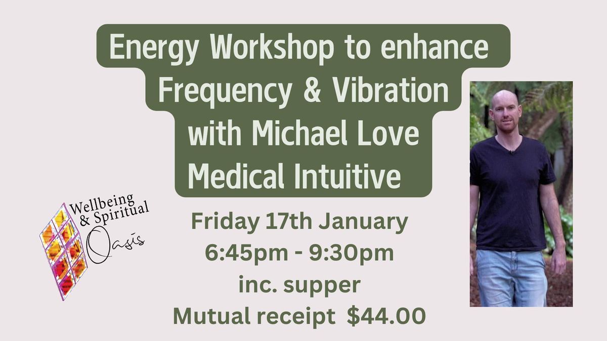 Energy Workshop to enhance Frequency & Vibration with Michael Love, Medical Intuitive.