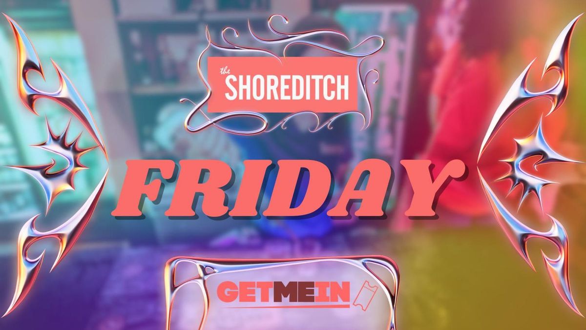 The Shoreditch \/\/ Spectacular Every Friday \/\/ Party Tunes, Sexy RnB, Commercial \/\/ Get Me In!