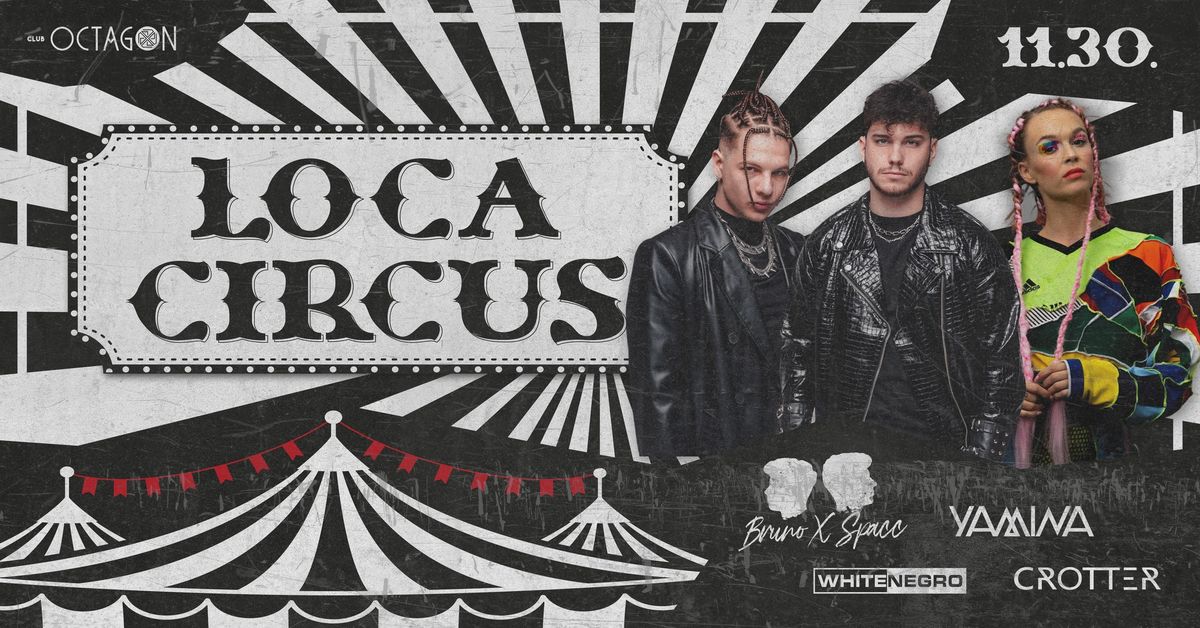 CLUB OCTAGON \u2022 LOCA CIRCUS \u2718 Bruno X Spacc | 11.30. 