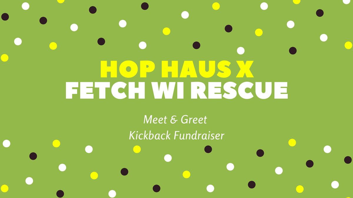 Hop Haus x Fetch Meet & Greet and Kickback Fundraiser