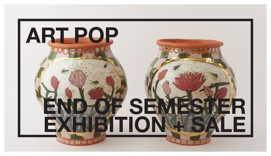 Art Pop + End of Semester Exhibition and Sale