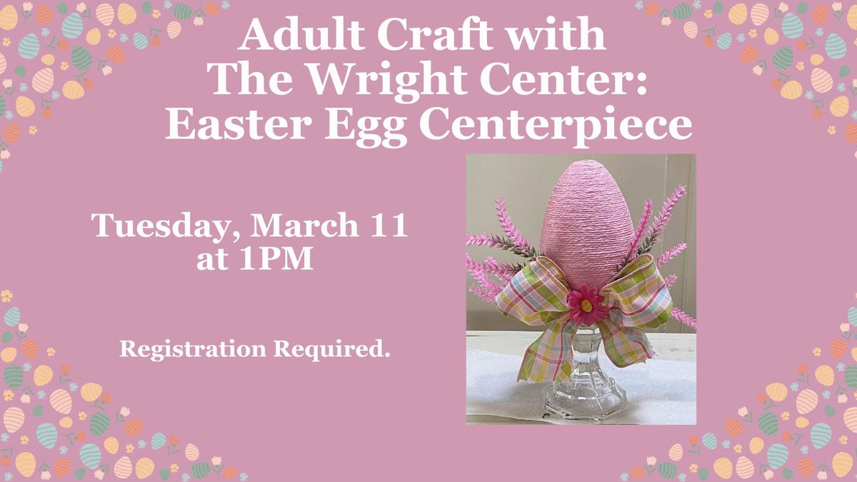 Adult Craft with The Wright Center: Easter Egg Centerpiece