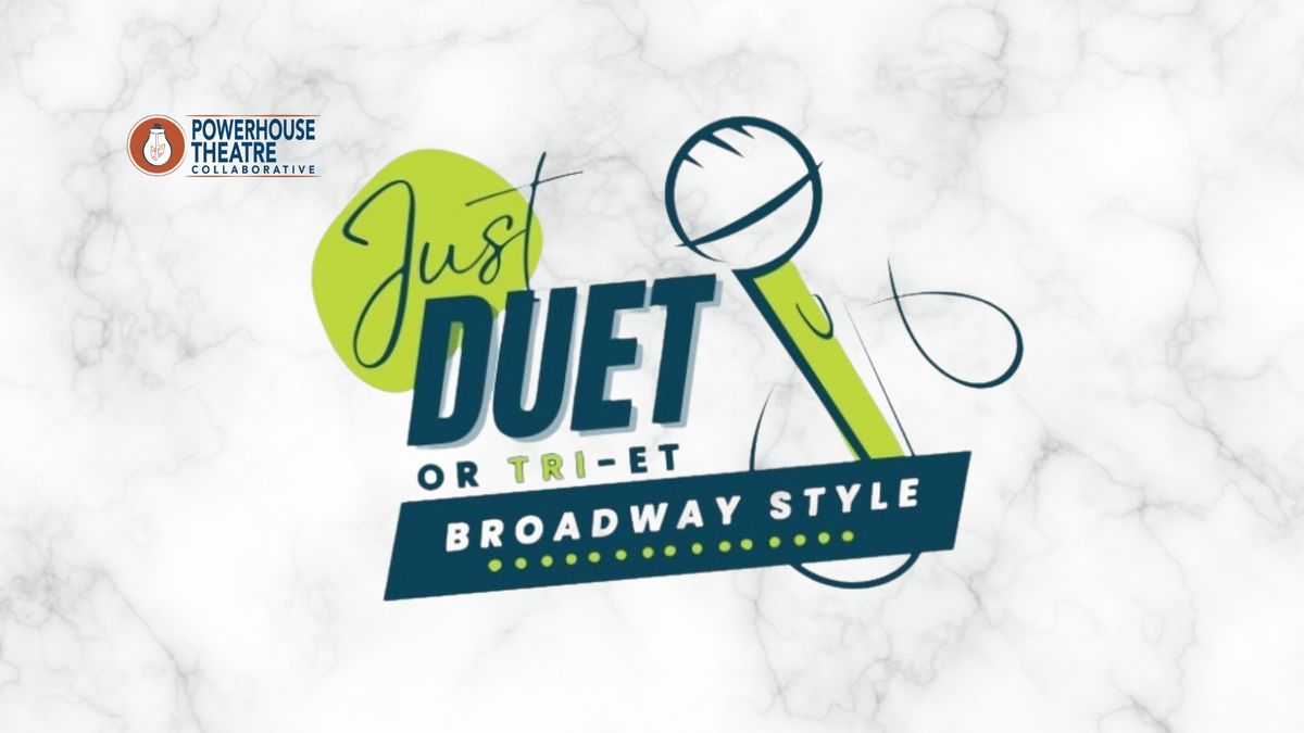 JUST DUET: BROADWAY STYLE - Powerhouse Theatre Collaborative