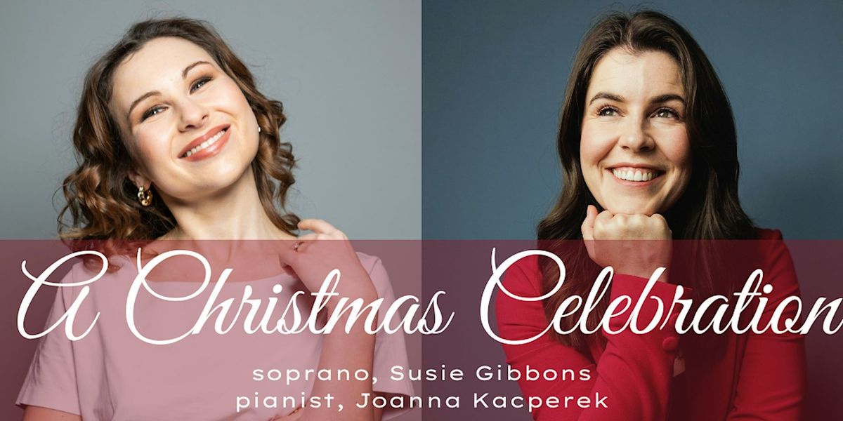 A Christmas Celebration - soprano, Susie Gibbons & pianist, Joanna Kacperek