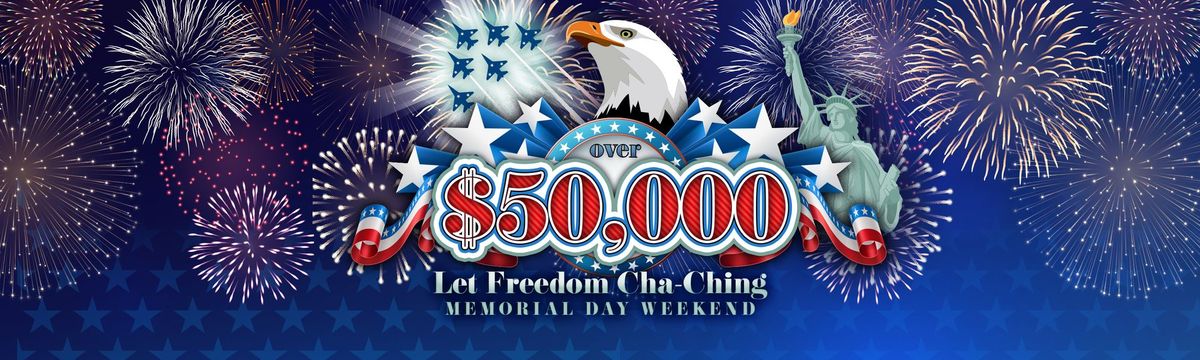 $50,000 Let Freedom Cha-Ching Memorial Day Weekend