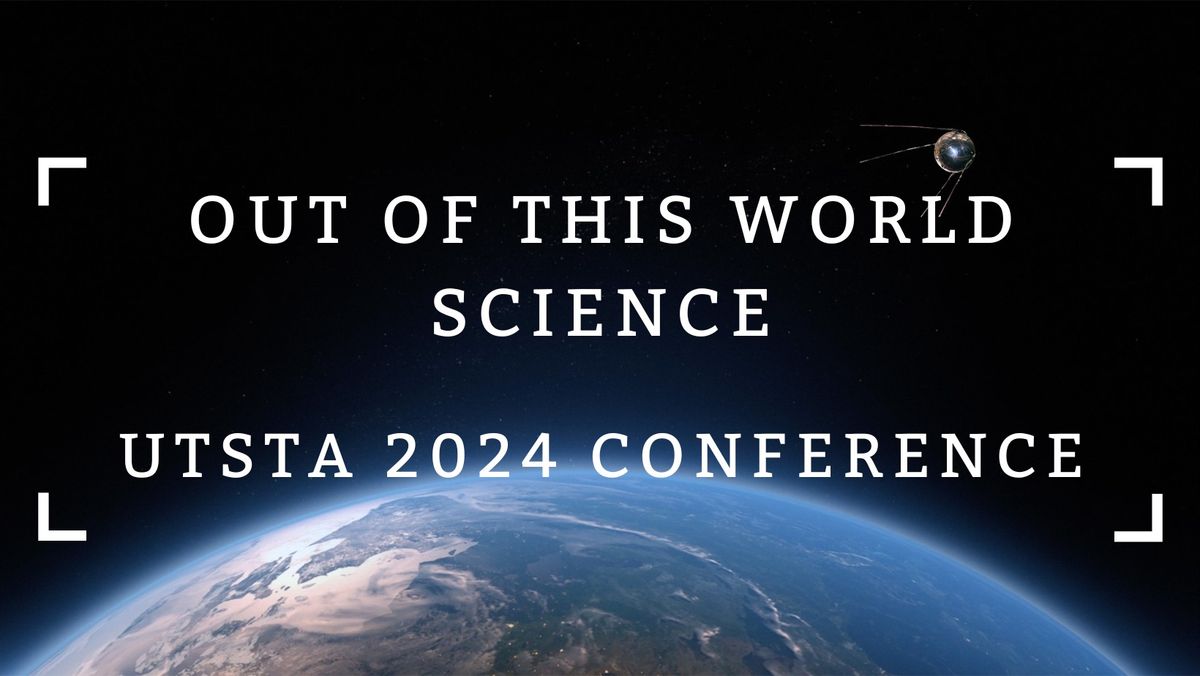 Out of This World Science - 2024 UtSTA Conference