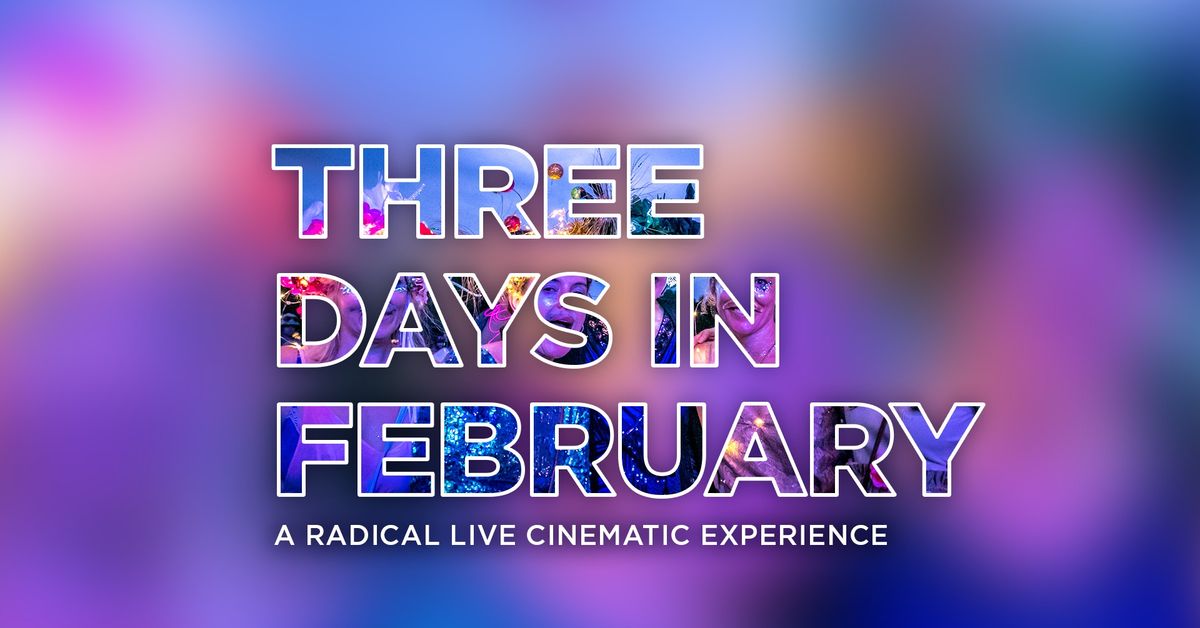 THREE DAYS IN FEBRUARY - A Radical Live Music Multimedia Experience