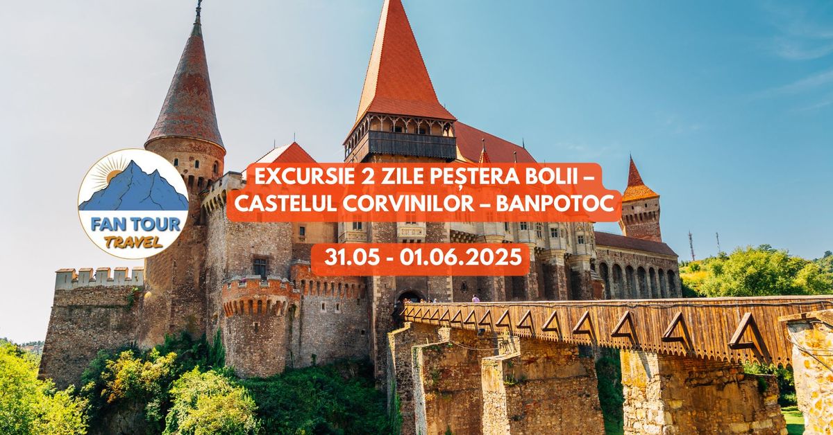 EXCURSIE 2 ZILE PESTERA BOLII \u2013 CASTELUL CORVINILOR \u2013 BANPOTOC - 31.05 - 01.06.2025