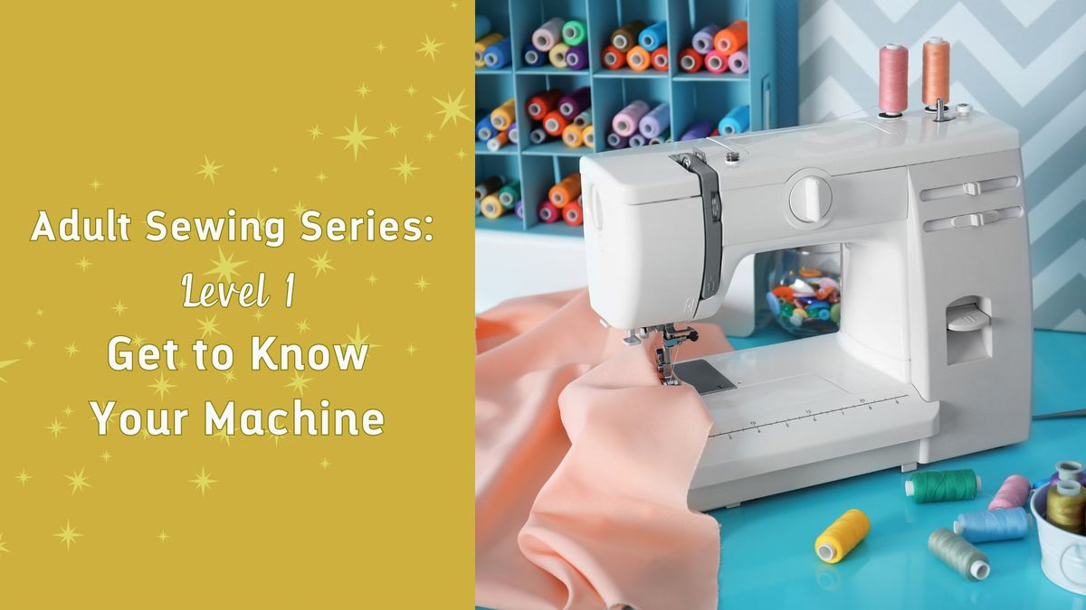 Sewing Level 1 - Get to Know Your Sewing Machine (14+)