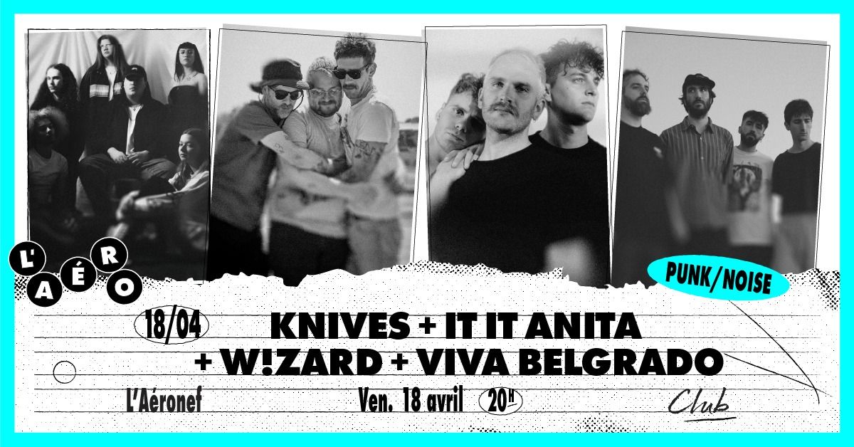 Knives + It It Anita + W!zard + Viva Belgrado \u2219 L'A\u00e9ronef\u23a5Club