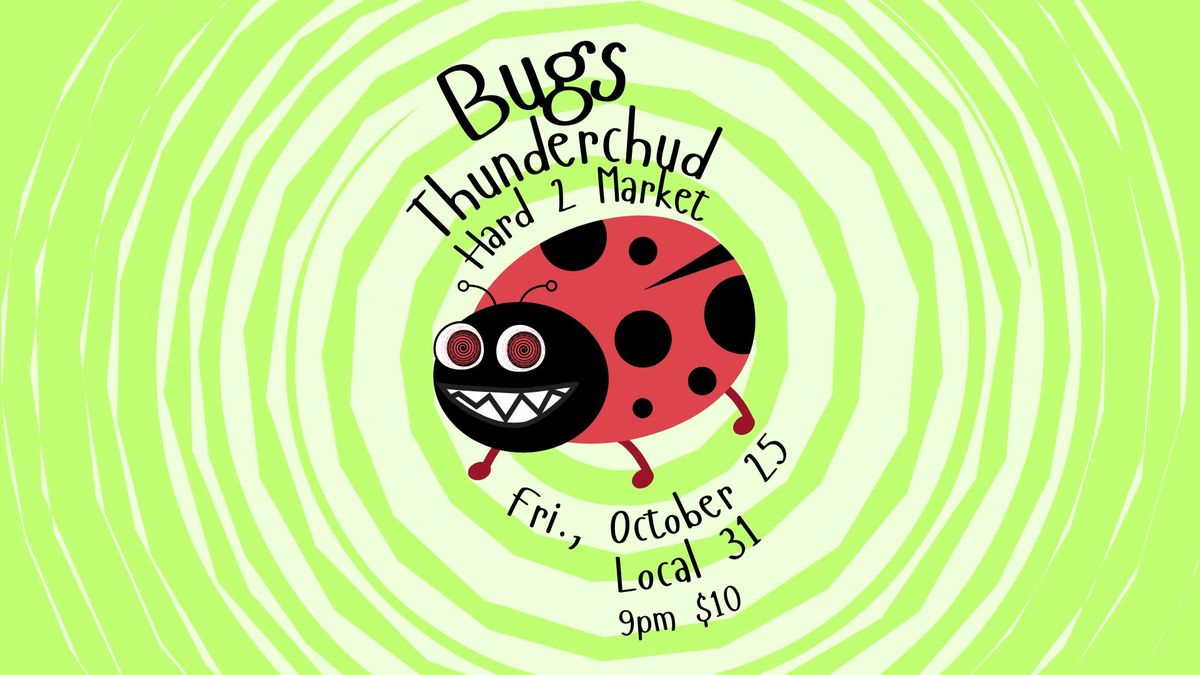 BUGS \/\/ Thunderchud \/\/ Hard 2 Market - at Local 31